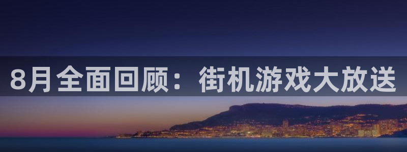 江苏亿万28智得新材料：8月全面回顾：街机游戏大放送