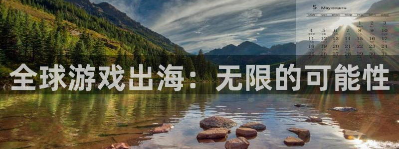 亿万28注册开户：全球游戏出海：无限的可能性